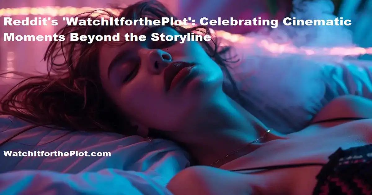 Reddit’s ‘WatchItforthePlot’: Celebrating Cinematic Moments Beyond the Storyline